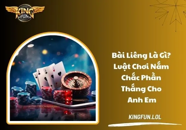 Bài Liêng là gì? Luật chơi nắm chắc phần thắng cho anh em 1 Liêng là gì