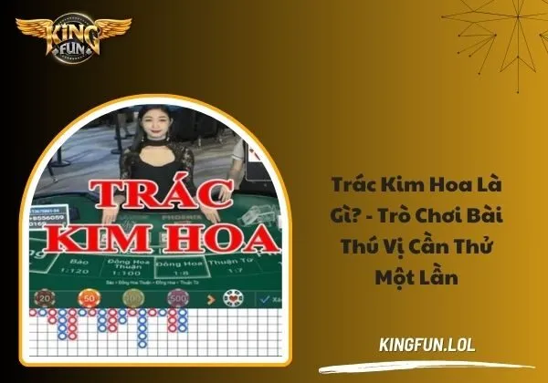 Trác kim hoa là gì? - Trò chơi bài thú vị cần thử một lần 1 Trác kim hoa là gì